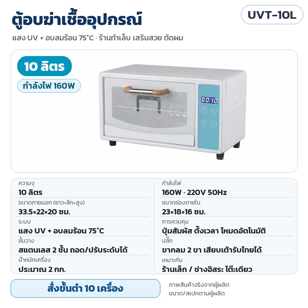 UVT-10L ตู้อบฆ่าเชื้ออุปกรณ์ UV + ลมร้อน 75°C ความจุ 10 ลิตร กำลังไฟ 160W 220V ขนาดภายนอก 33.5×22×20 ซม. ช่องภายใน 23×18×16 ซม. ชั้นสแตนเลส 2 ชั้น · สั่งขั้นต่ำ 10 เครื่อง